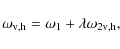 \begin{displaymath}\omega_{\rm v,h} = \omega_1 + \lambda\omega_{2\rm v,h} ,
\end{displaymath}
