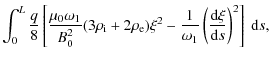 $\displaystyle \int_0^L\frac q8\left[\frac{\mu_0\omega_1}{B_0^2}
(3\rho_{\rm i} ...
...- \frac1{\omega_1}
\left(\frac{{\rm d}\xi}{{\rm d}s}\right)^2\right]~{\rm d}s ,$