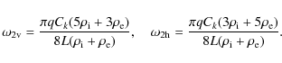 \begin{displaymath}\omega_{2\rm v} = \frac{\pi qC_k(5\rho_{\rm i} + 3\rho_{\rm e...
...o_{\rm i} + 5\rho_{\rm e})}{8L(\rho_{\rm i} + \rho_{\rm e})} .
\end{displaymath}