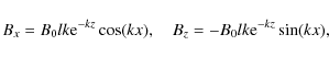 \begin{displaymath}B_x = B_0 lk {\rm e}^{-kz}\cos(kx), \quad B_z = -B_0 lk {\rm e}^{-kz}\sin(kx) ,
\end{displaymath}