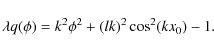 \begin{displaymath}\lambda q(\phi) = k^2\phi^2 + (lk)^2\cos^2(kx_0) - 1.
\end{displaymath}