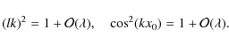 \begin{displaymath}(lk)^2 = 1 + {\cal O}(\lambda), \quad \cos^2(kx_0) = 1 + {\cal O}(\lambda) .
\end{displaymath}
