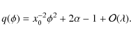 \begin{displaymath}q(\phi) = x_0^{-2}\phi^2 + 2\alpha - 1 + {\cal O}(\lambda).
\end{displaymath}