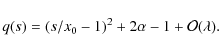 \begin{displaymath}q(s) = (s/x_0 - 1)^2 + 2\alpha - 1 + {\cal O}(\lambda).
\end{displaymath}