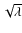 $\sqrt{\lambda}$