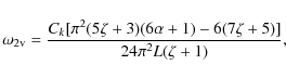 \begin{displaymath}\omega_{2\rm v} = \frac{C_k[\pi^2(5\zeta+3)(6\alpha+1) - 6(7\zeta+5)]}
{24\pi^2 L(\zeta+1)} ,
\end{displaymath}