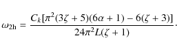 \begin{displaymath}\omega_{2\rm h} = \frac{C_k[\pi^2(3\zeta+5)(6\alpha+1) - 6(\zeta+3)]}
{24\pi^2 L(\zeta+1)} \cdot
\end{displaymath}