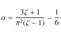 \begin{displaymath}\alpha = \frac{3\zeta+1}{\pi^2(\zeta-1)} - \frac16 \cdot
\end{displaymath}