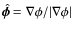 $\hat{\vec{\phi}~}\!\!= \nabla\phi/\vert\nabla\phi\vert$