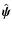 $\hat{\vec{\psi}}$