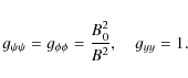 \begin{displaymath}g_{\psi\psi} = g_{\phi\phi} = \frac{B_0^2}{B^2}, \quad g_{yy} = 1 .
\end{displaymath}