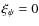 $\xi_\psi = 0$