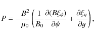 \begin{displaymath}P = -\frac{B^2}{\mu_0}\left(\frac1{B_0}\frac{\partial(B\xi_\psi)}{\partial\psi}
+ \frac{\partial\xi_y}{\partial y}\right),
\end{displaymath}