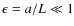 $\epsilon = a/L \ll 1$