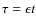 $\tau = \epsilon t$