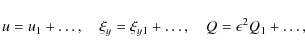 \begin{displaymath}u = u_1 + \dots, \quad \xi_y = \xi_{y1} + \dots,
\quad Q = \epsilon^2 Q_1 + \dots ,
\end{displaymath}