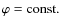 $\varphi = \mbox{const.}$