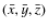 $(\bar{x},\bar{y},\bar{z})$
