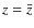 $z = \bar{z}$