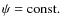 $\psi = \mbox{const.}$