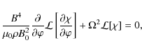 \begin{displaymath}\frac{B^4}{\mu_0\rho B_0^2}\frac{\partial}{\partial\varphi}
...
...al\chi}{\partial\varphi}\right]
+ \Omega^2{\cal L}[\chi] = 0,
\end{displaymath}