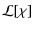 $\displaystyle {\cal L}[\chi]$