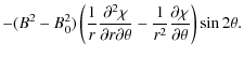 $\displaystyle - (B^2 - B_0^2)\left(\frac1r\frac{\partial^2\chi}{\partial r\partial\theta}
- \frac1{r^2}\frac{\partial\chi}{\partial\theta}\right)\sin2\theta .$