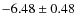 $-6.48\pm0.48$