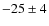 $-25\pm4$