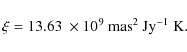 \begin{displaymath}%
\xi=13.63~\times 10^9~\rm {mas^{2} ~Jy^{-1} ~K}.
\end{displaymath}