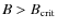 $B>B_{\rm {crit}}$