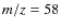 ${\it m/z}=58$