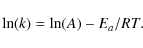 \begin{displaymath}
\ln(k) = \ln(A) - E_{a}/RT.
\end{displaymath}