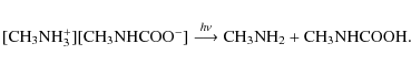 \begin{displaymath}
{\rm [CH_{3}NH_{3}^{+}][CH_{3}NHCOO^{-}]} \stackrel{h\nu}{\longrightarrow} {\rm CH_{3}NH_{2}} + {\rm CH_{3}NHCOOH}.
\end{displaymath}