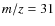 ${\it m/z}=31$