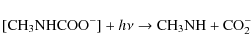 \begin{displaymath}
{\rm [CH_{3}NHCOO^{-}]} + h\nu \rightarrow {\rm CH_{3}NH} + {\rm CO_{2}^{-}}
\end{displaymath}