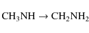 \begin{displaymath}
{\rm CH_{3}NH} \rightarrow {\rm CH_{2}NH_{2}}
\end{displaymath}