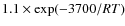 $1.1\times\exp(-3700/RT)$