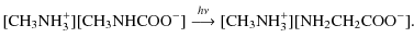 $\displaystyle {\rm [CH_{3}NH_{3}^{+}][CH_{3}NHCOO^{-}]} \stackrel{\large {h\nu}}{\longrightarrow} {\rm [CH_{3}NH_{3}^{+}][NH_{2}CH_{2}COO^{-}]}.$