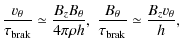 $\displaystyle {v_\theta \over \tau _{\rm brak}} \simeq {B_z B_\theta \over 4 \pi \rho h }, \; { B_\theta \over \tau _{\rm brak}} \simeq {B_z v_\theta \over h },$