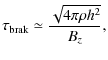 $\displaystyle \tau _{\rm brak} \simeq {\sqrt{4 \pi \rho h^2} \over B_z},$