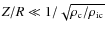 $Z/R \ll 1/\sqrt{\rho_{\rm c}/\rho_{\rm ic}}$