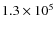 $1.3 \times 10^5$