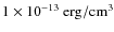 $1 \times 10^{-13} ~\rm erg/cm^{3}$