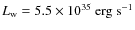 ${L_{\rm w}} = 5.5 \times 10^{35} ~{\rm erg ~s^{-1}} $