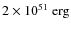 $ 2 \times 10^{51} ~\rm erg$