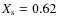 $X_{\rm s} = 0.62$