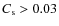 $C_{\rm s} > 0.03$