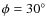 $\phi = 30^\circ$