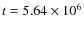 $t = 5.64 \times 10^6 $